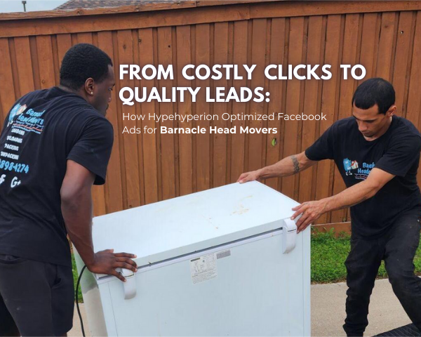 From Costly Clicks to Quality Leads: How Hypehyperion Optimized Facebook Ads for Barnacle Head Movers