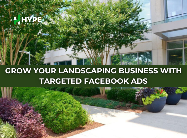 Grow Your Landscaping Business with Targeted Facebook Ads